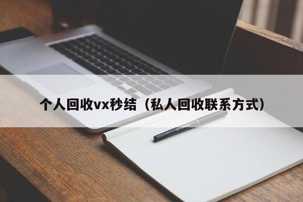 个人回收vx秒结（私人回收联系方式）